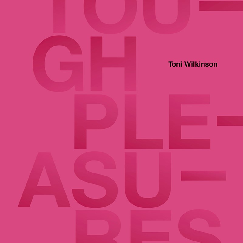 Toni Wilkinson // Tough Pleasures